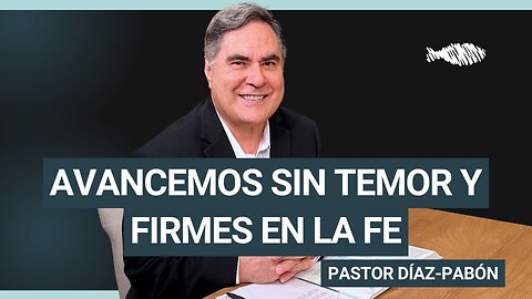 Avancemos sin temor y firmes en la fe | Pastor Díaz-Pabón