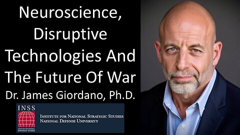 Dr. James Giordano, Ph.D. - INSS/NDU - Neuroscience, Disruptive Technologies And The Future Of War