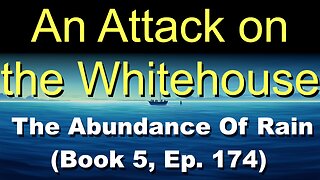 An Attack on the Whitehouse (Book 5, Ep. 174) | The Abundance Of Rain