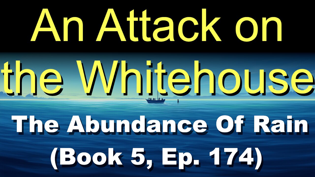 An Attack on the Whitehouse (Book 5, Ep. 174) | The Abundance Of Rain