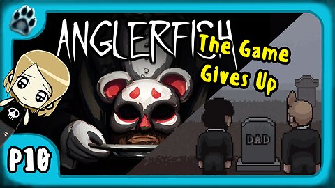 Anglerfish P10 | The Game Gives Up