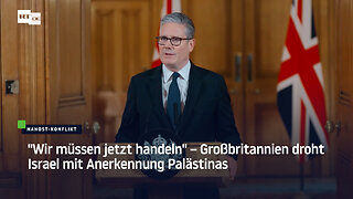 "Wir müssen jetzt handeln" – Großbritannien droht Israel mit Anerkennung Palästinas