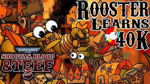 Rooster Learns 40K: Shootas, Blood & Teef