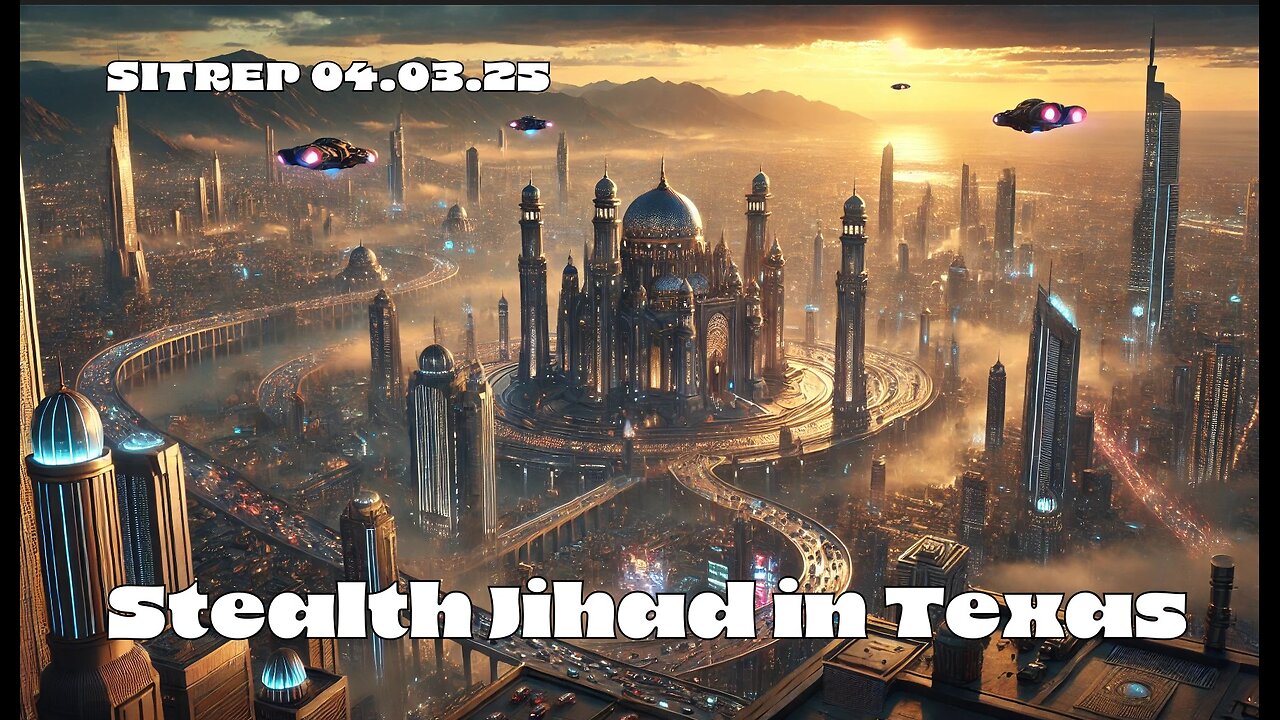 Stealth Jihad in Texas - SITREP 04.03.25