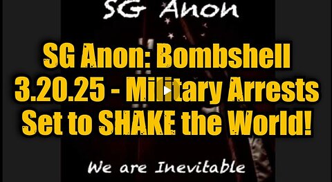 SG Anon: Bombshell 3.20.25 - Military Arrests Set to SHAKE the World!