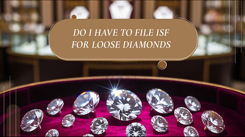 Do I Have To File ISF For Loose Diamonds