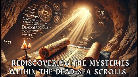 Rediscovering the Mysteries of the Dead Sea Scrolls