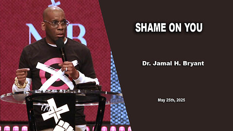 Dr. Jamal H. Bryant - SHAME ON YOU - Sunday 25th, May 2025
