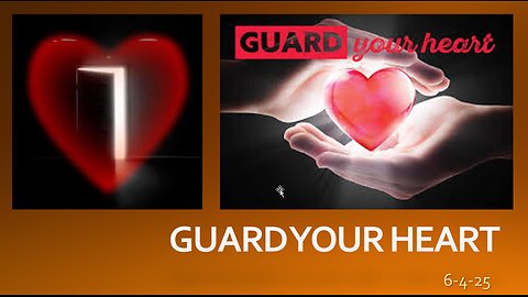 GUARD YOUR HEART: ARE YOU PROTECTING YOUR HEART FROM WHO OR WHAT COMES INTO IT?