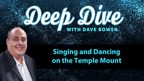 Singing and Dancing on the TEMPLE MOUNT | Deep Dive with Dave Bowen