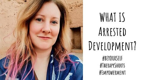 "Understanding ARRESTED DEVELOPMENT: A Tool for Healing Childhood Trauma"