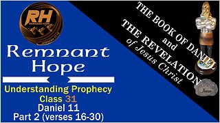 Prophecy Class 31: Daniel 11 - Part 2 (Verses 16-30)