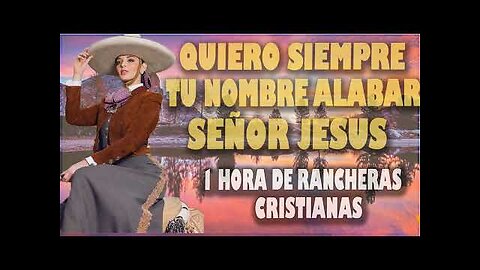 Rancheras Cristianas - 1 Hora Quero Siempre Tu Nombre Alabar Señor Jesus - Musica Cristiana.