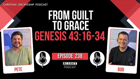 From Guilt to Grace Genesis 43:16-34 | RIOT Podcast Ep 238 | Christian Discipleship Podcast