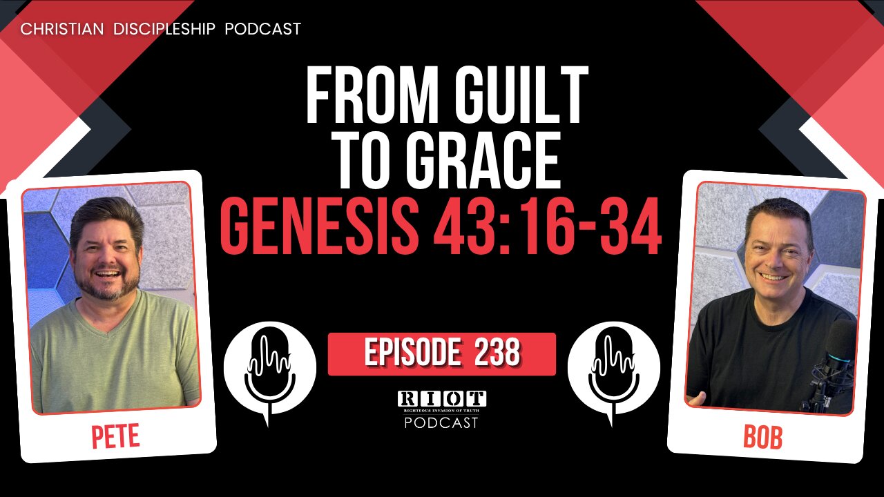 From Guilt to Grace Genesis 43:16-34 | RIOT Podcast Ep 238 | Christian Discipleship Podcast