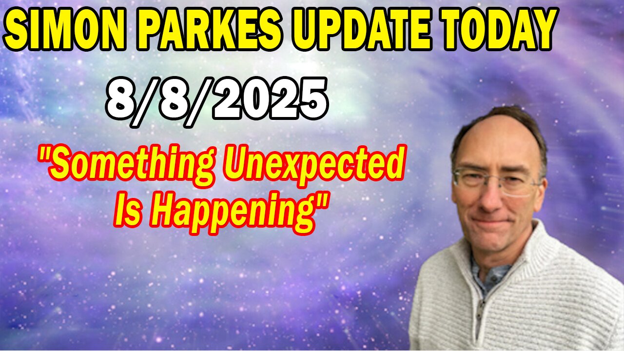 Simon Parkes Update Today Aug 8: "Something Unexpected Is Happening"