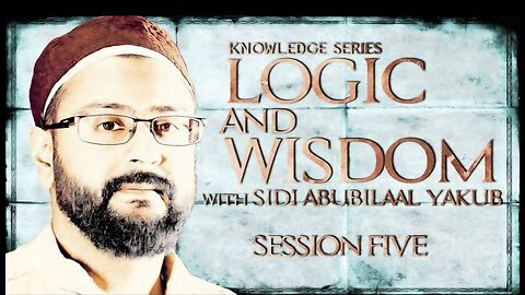 Logic and Wisdom | Session 5 | Sidi AbuBilaal Yakub