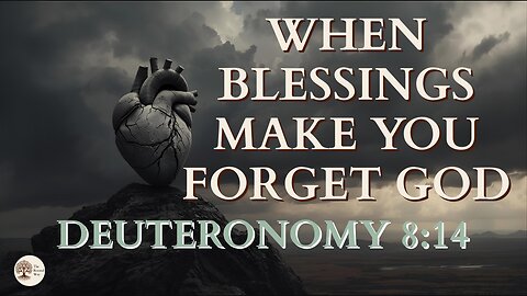 When Blessings Make You Forget God Deuteronomy 8:14