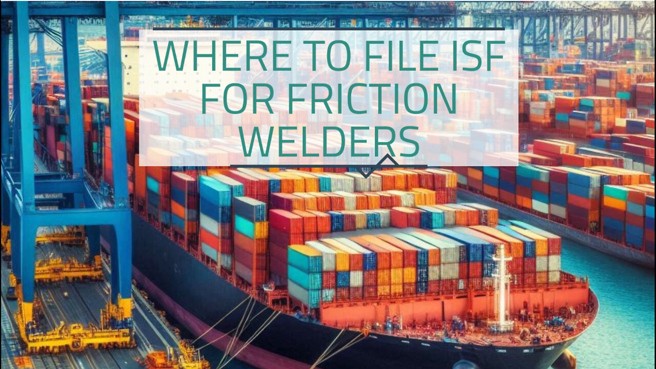 Where To File ISF For Friction Welders