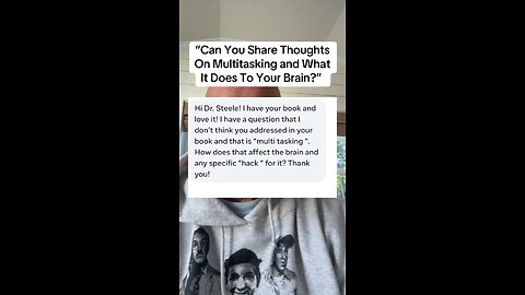 “Can You Share Thoughts On Multitasking and What It Does To Your Brain