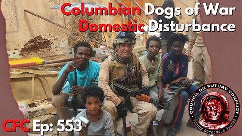 Council on Future Conflict Episode 553: Columbian Dogs of War, Domestic Disturbance