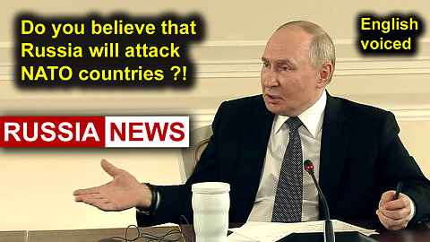 Do you believe that Russia will attack NATO countries?! Putin
