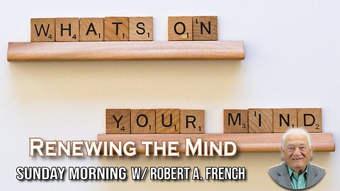Renewing the Mind | Sunday Morning w/ Robert A. French