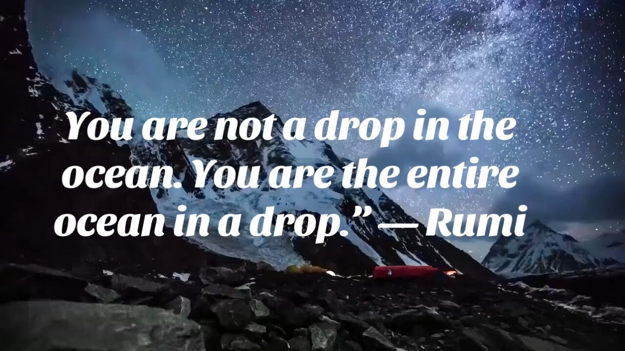 You are not a drop in the ocean. You are the entire ocean in a drop.” — Rumi