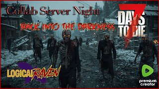 7 Days to Die Collab Night! Back Into The Darkness!