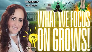 What We Focus On GROWS! Join us in the LIVE CHAT! 6pm PDT/9pm EDT