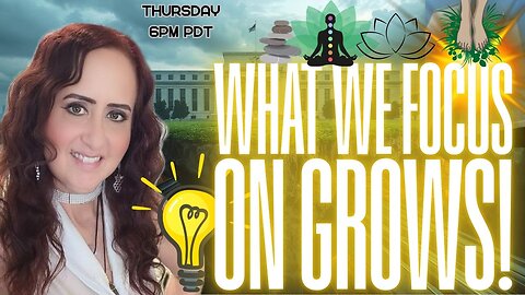 What We Focus On GROWS! Join us in the LIVE CHAT! 6pm PDT/9pm EDT
