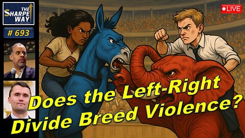 Sharpe Way No. 693!🔴Does the Left-Right Divide Breed Violence? 🇺🇸 ⚠️ LIVE Discussion!