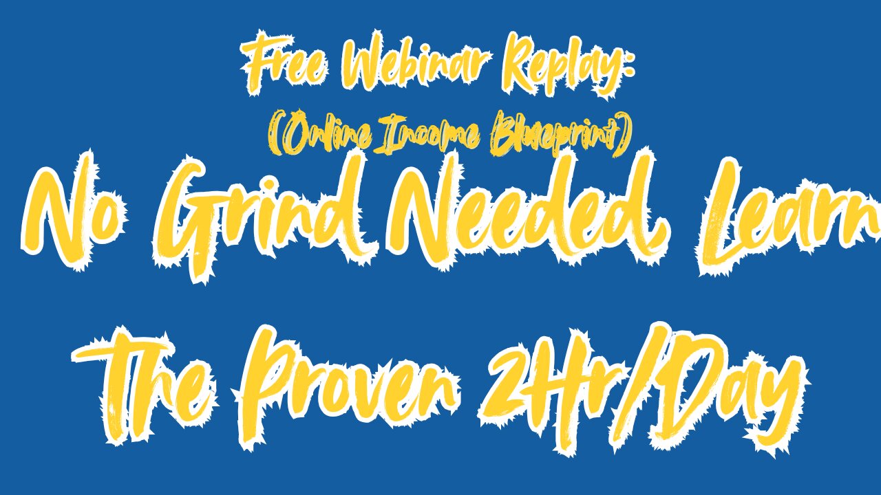 Free Webinar:No Grind Needed:Learn The Proven 2-Hour A Day Online Income Blueprint!