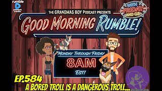 The Grandmas Boy Podcast EP.584-A BORED TROLL IS A DANGEROUS TROLL...