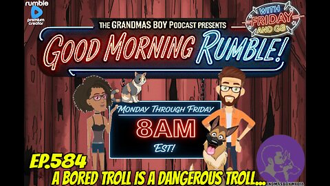 The Grandmas Boy Podcast EP.584-A BORED TROLL IS A DANGEROUS TROLL...