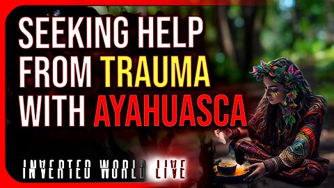 Seeking Help From Trauma With Ayahuasca