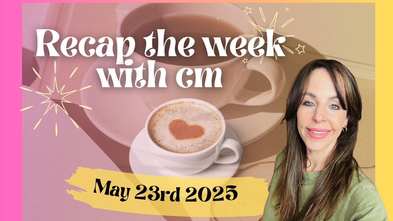 Recap the week with CM- May 23rd 2025