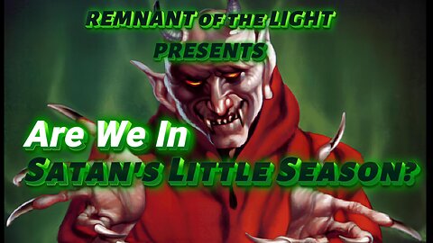 ARE WE IN SATAN'S LITTLE SEASON?