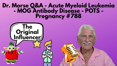 Dr. Morse Q&A - Acute Myeloid Leukemia - MOG Antibody Disease - POTS - Pregnancy #788