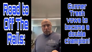 Road to Off The Rails: Gunner Trash vows to become a double champion!