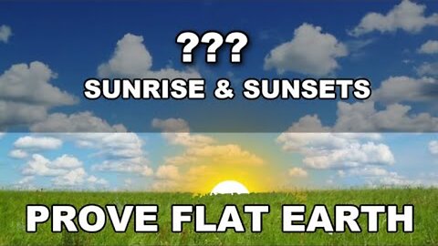 Sunrises and sunsets prove FLAT EARTH