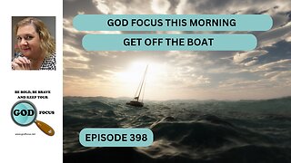 GOD FOCUS THIS MORNING --EP398 GET OFF THE BOAT
