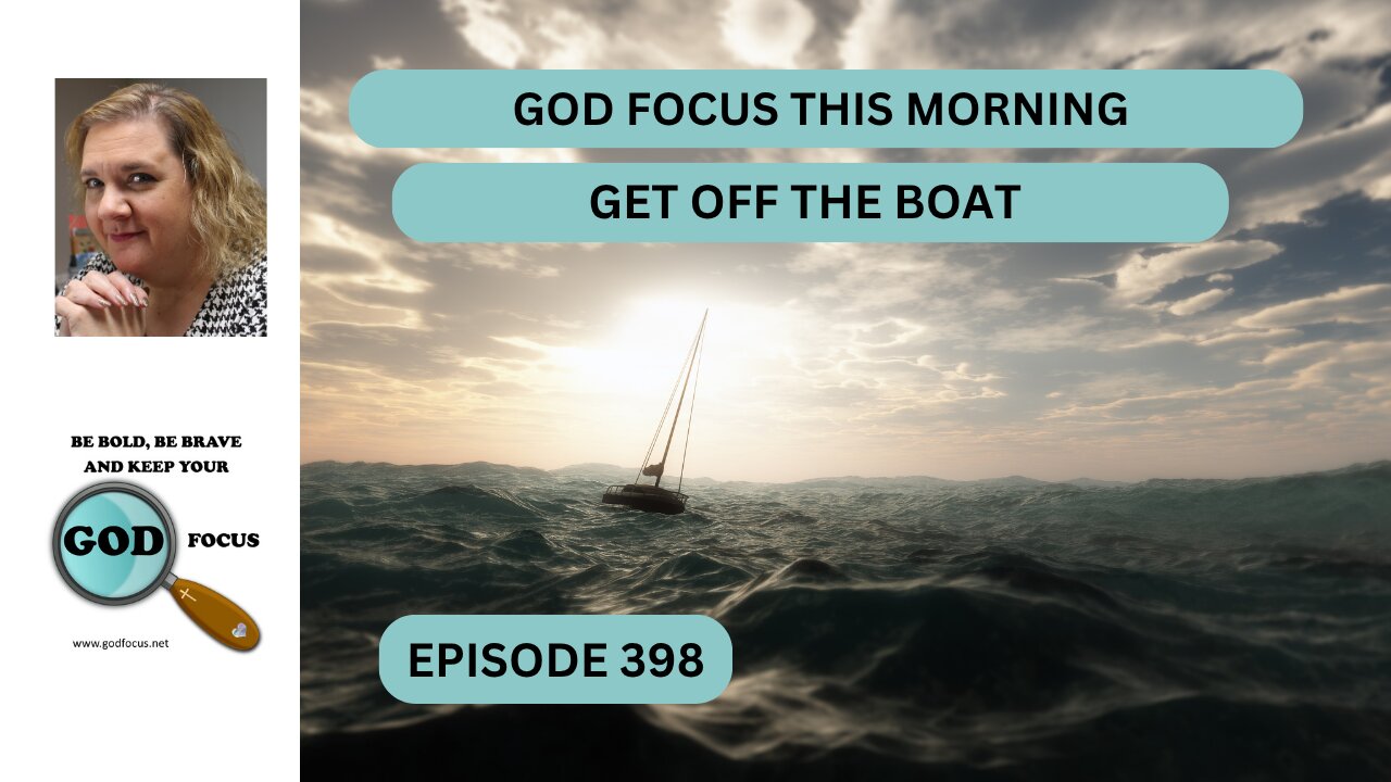 GOD FOCUS THIS MORNING --EP398 GET OFF THE BOAT