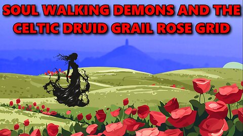 Soul Walking Demons and the Celtic Druid Grail Rose Grid