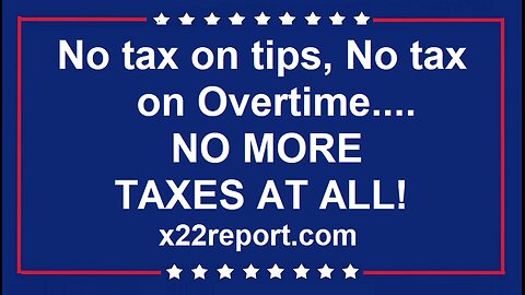 No tax on tips, No tax on Overtime.... NO MORE TAXES AT ALL!