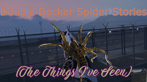 Double Decker Spider Theme Stories! (The Things I've Seen)
