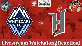 Vancouver Whitecaps FC Vs. Forge FC 2025 Canadian Championship Semifinals Live Watchalong Reaction