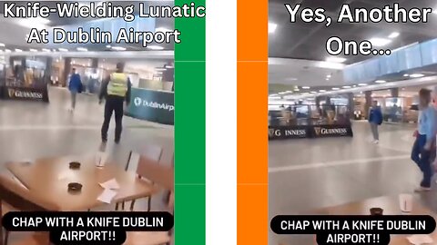 Another Crazed, Knife Wielding Lunatic At Dublin Airport. (May 12th, 2025)