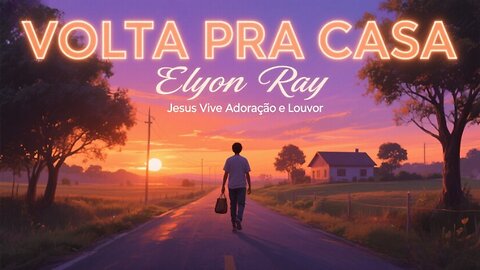 Volta Pra Casa - Jesus Vive Adoração e Louvor - Elyon Ray | Louvor que Toca o Coração 🙏🎶