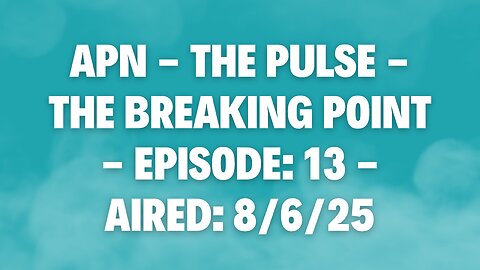 APN - The Pulse - The Breaking Point - Episode: 13 - Aired: 8/6/25